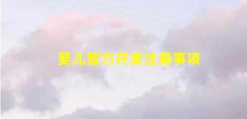 0-12個月嬰兒智力開發(fā)注意事項有哪些