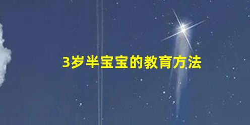 3歲半寶寶的教育方法(三歲半寶寶教育方法)