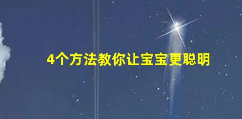 4個方法教你讓寶寶更聰明!(怎么樣能讓嬰兒變得更加聰明)