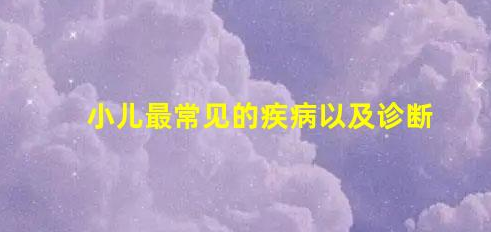 小兒最常見(jiàn)的疾病以及診斷