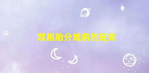 4個(gè)注意要點(diǎn)-雙胞胎分娩前(雙胞胎分娩前的征兆)