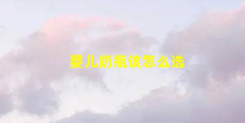嬰兒奶瓶該怎么選呢?