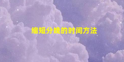 5大能縮短分娩的時(shí)間方法(哪種分娩方式可以有效的縮短第二產(chǎn)程)