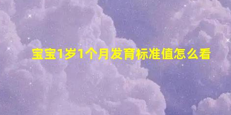 寶寶1歲1個月發(fā)育標(biāo)準(zhǔn)值怎么看(寶寶20個月發(fā)育標(biāo)準(zhǔn)值)