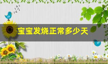 寶寶發(fā)燒正常多少天(寶寶反復(fù)發(fā)燒五六天了)