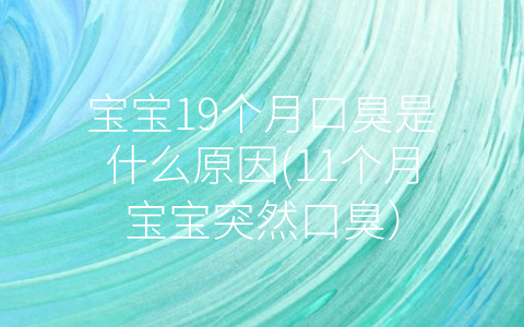 寶寶19個月口臭是什么原因(11個月寶寶突然口臭)