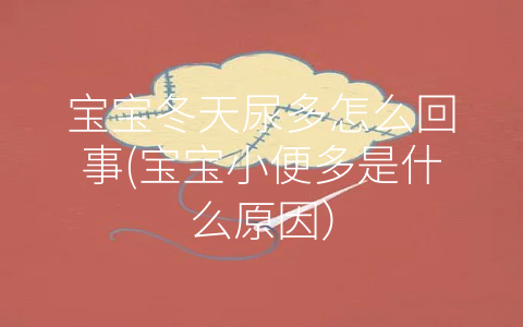 寶寶冬天尿多怎么回事(寶寶小便多是什么原因)